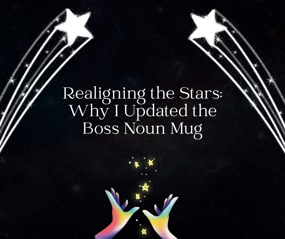 Realigning the Stars: Why I Updated the Boss Noun Mug