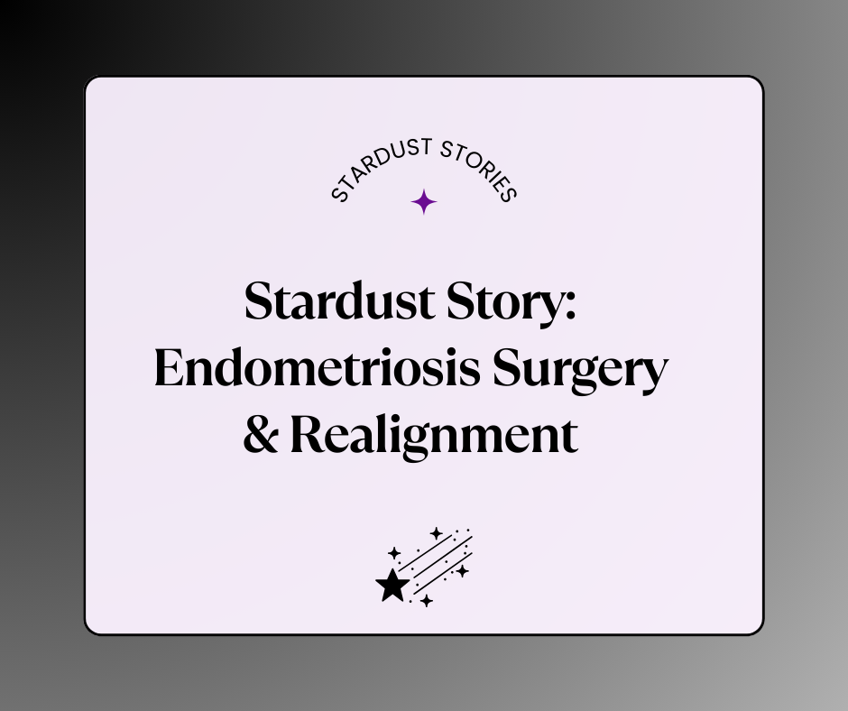 Stardust Story: Endometriosis Surgery & Realignment
