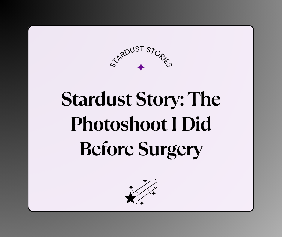 Stardust Story: The Photoshoot I Did Before Surgery