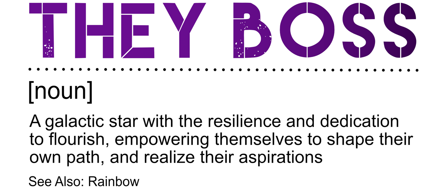 Graphic featuring bold text “THEY BOSS [noun]” followed by a definition: A galactic star with the resilience and dedication to flourish, empowering themselves to shape their own path and realize their aspirations; designed by Galactic Flow for gender-inclusive empowerment
